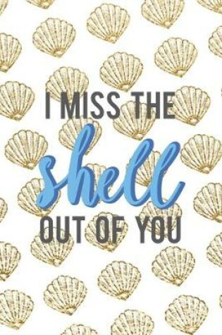 Cover of I Miss The Shell Out Of You