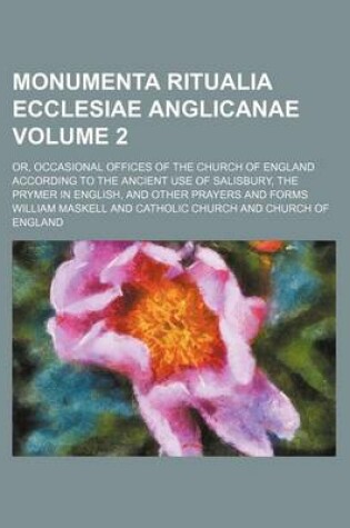 Cover of Monumenta Ritualia Ecclesiae Anglicanae Volume 2; Or, Occasional Offices of the Church of England According to the Ancient Use of Salisbury, the Prymer in English, and Other Prayers and Forms