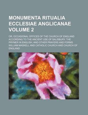 Book cover for Monumenta Ritualia Ecclesiae Anglicanae Volume 2; Or, Occasional Offices of the Church of England According to the Ancient Use of Salisbury, the Prymer in English, and Other Prayers and Forms