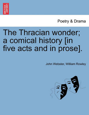 Book cover for The Thracian Wonder; A Comical History [In Five Acts and in Prose].