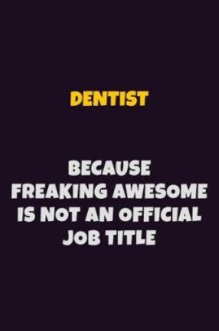 Cover of Dentist, Because Freaking Awesome Is Not An Official Job Title