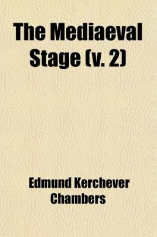 Cover of The Mediaeval Stage (Volume 2); Book III. Religious Drama. Book IV. the Interlude. Appendices