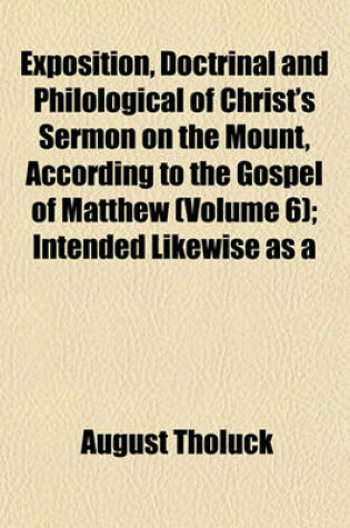 Cover of Exposition, Doctrinal and Philological of Christ's Sermon on the Mount, According to the Gospel of Matthew (Volume 6); Intended Likewise as a