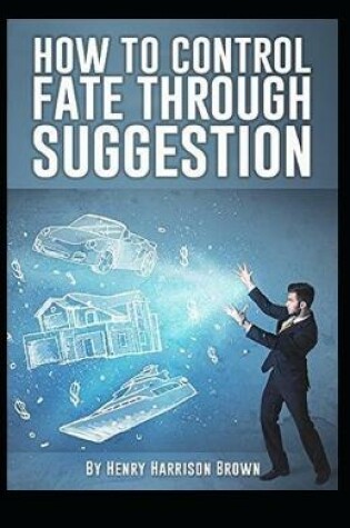 Cover of How to Control Fate Through Suggestion Illustrated