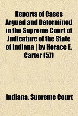 Book cover for Reports of Cases Argued and Determined in the Supreme Court of Judicature of the State of Indiana by Horace E. Carter Volume 57