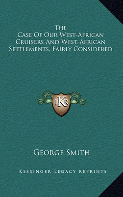 Book cover for The Case of Our West-African Cruisers and West-African Settlements, Fairly Considered