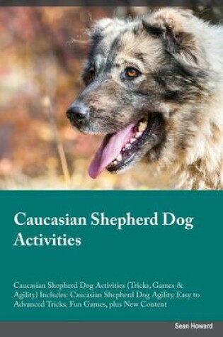 Cover of Caucasian Shepherd Dog Activities Caucasian Shepherd Dog Activities (Tricks, Games & Agility) Includes