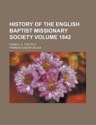 Book cover for History of the English Baptist Missionary Society; From A. D. 1792 to a Volume 1842