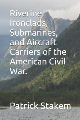 Book cover for Riverine Ironclads, Submarines, and Aircraft Carriers of the American Civil War.