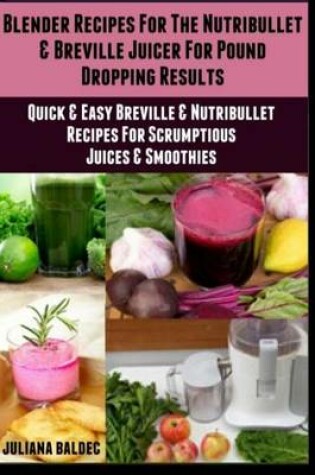 Cover of Blender Recipes for the Nutribullet & Breville Juicer for Pound Dropping Results