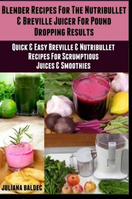 Book cover for Blender Recipes for the Nutribullet & Breville Juicer for Pound Dropping Results