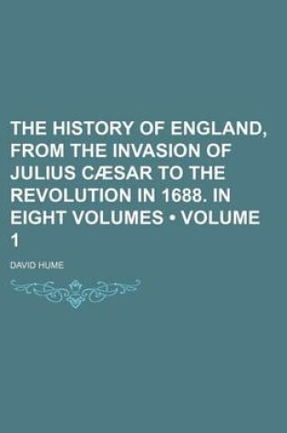 Cover of The History of England, from the Invasion of Julius Caesar to the Revolution in 1688. in Eight Volumes (Volume 1)