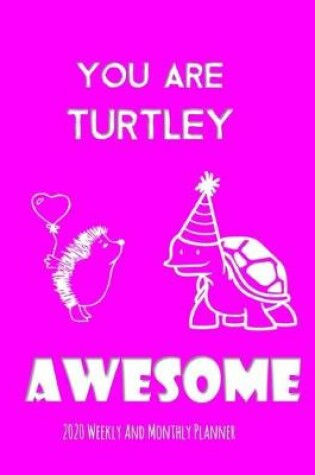 Cover of You Are Turtley Awesome 2020 Weekly And Monthly Planner