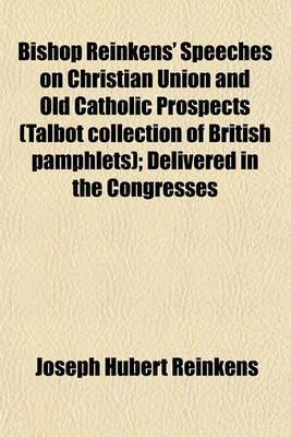 Book cover for Bishop Reinkens' Speeches on Christian Union and Old Catholic Prospects (Talbot Collection of British Pamphlets); Delivered in the Congresses