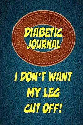 Book cover for Diabetic Journal I don't want my leg cut off!