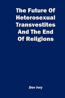 Book cover for The Future of Heterosexual Transvestites and the End of Religions