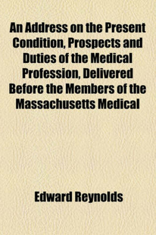 Cover of An Address on the Present Condition, Prospects and Duties of the Medical Profession, Delivered Before the Members of the Massachusetts Medical