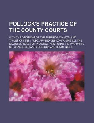 Book cover for Pollock's Practice of the County Courts; With the Decisions of the Superior Courts, and Tables of Fees