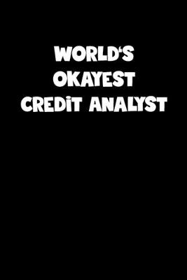 Book cover for World's Okayest Credit Analyst Notebook - Credit Analyst Diary - Credit Analyst Journal - Funny Gift for Credit Analyst