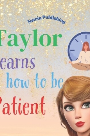 Cover of Taylor Learns How To Be PATIENT