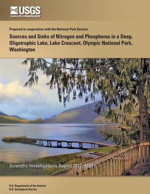 Book cover for Sources and Sinks of Nitrogen and Phosphorus in a Deep, Oligotrophic Lake, Lake Crescent, Olympic National Park, Washington