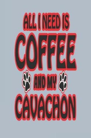 Cover of All I Need Is Coffee and My Cavachon