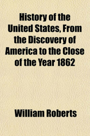 Cover of History of the United States, from the Discovery of America to the Close of the Year 1862