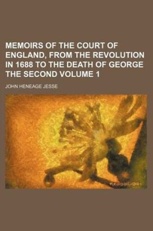 Cover of Memoirs of the Court of England, from the Revolution in 1688 to the Death of George the Second Volume 1