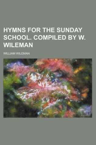 Cover of Hymns for the Sunday School. Compiled by W. Wileman