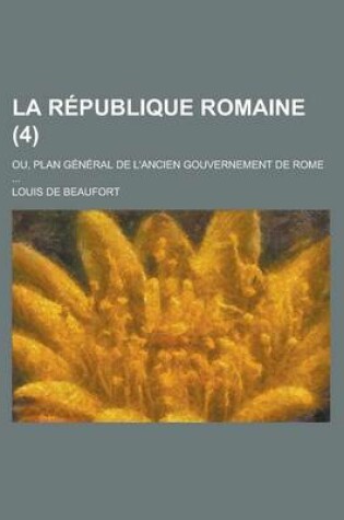Cover of La Republique Romaine; Ou, Plan General de L'Ancien Gouvernement de Rome ... (4)