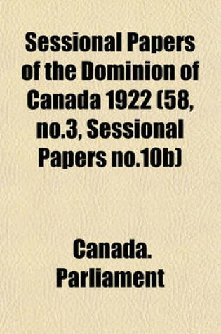 Cover of Sessional Papers of the Dominion of Canada 1922 (58, No.3, Sessional Papers No.10b)