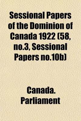 Book cover for Sessional Papers of the Dominion of Canada 1922 (58, No.3, Sessional Papers No.10b)