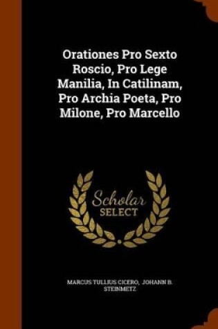 Cover of Orationes Pro Sexto Roscio, Pro Lege Manilia, in Catilinam, Pro Archia Poeta, Pro Milone, Pro Marcello