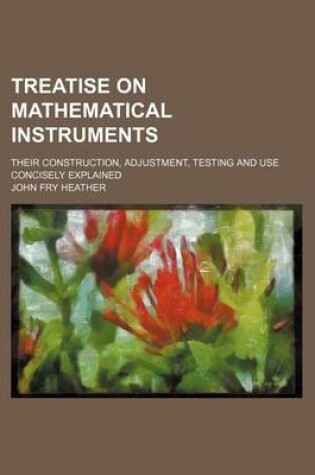 Cover of Treatise on Mathematical Instruments; Their Construction, Adjustment, Testing and Use Concisely Explained