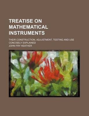 Book cover for Treatise on Mathematical Instruments; Their Construction, Adjustment, Testing and Use Concisely Explained