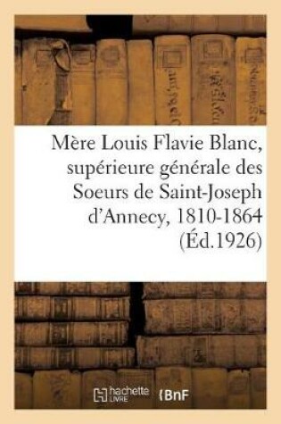 Cover of Mere Louis Flavie Blanc, Superieure Generale Des Soeurs de Saint-Joseph d'Annecy, 1810-1864