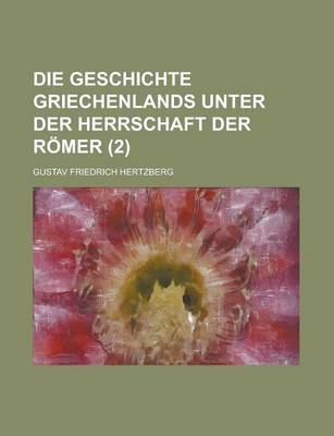 Book cover for Die Geschichte Griechenlands Unter Der Herrschaft Der Romer (2 )