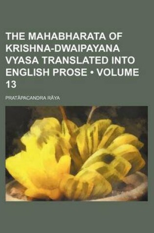 Cover of The Mahabharata of Krishna-Dwaipayana Vyasa Translated Into English Prose (Volume 13)