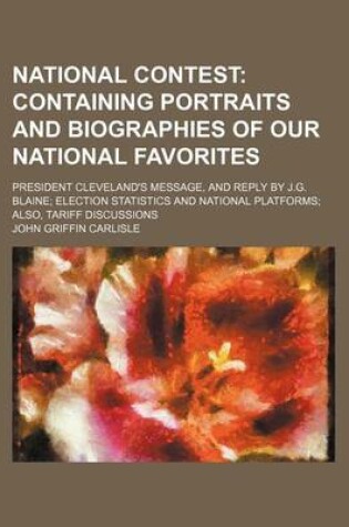 Cover of National Contest; Containing Portraits and Biographies of Our National Favorites. President Cleveland's Message, and Reply by J.G. Blaine Election Statistics and National Platforms Also, Tariff Discussions