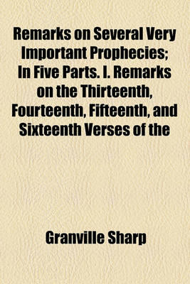 Book cover for Remarks on Several Very Important Prophecies; In Five Parts. I. Remarks on the Thirteenth, Fourteenth, Fifteenth, and Sixteenth Verses of the