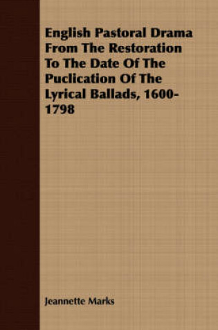 Cover of English Pastoral Drama From The Restoration To The Date Of The Puclication Of The Lyrical Ballads, 1600-1798