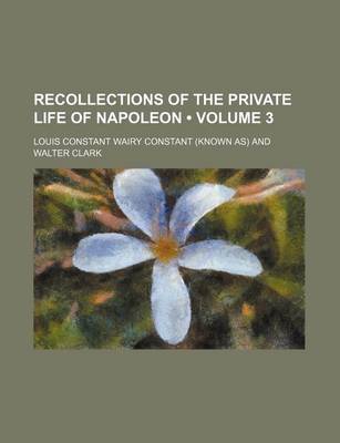 Book cover for Recollections of the Private Life of Napoleon (Volume 3 )