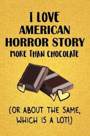 Cover of I Love American Horror Story More Than Chocolate (Or About The Same, Which Is A Lot!)