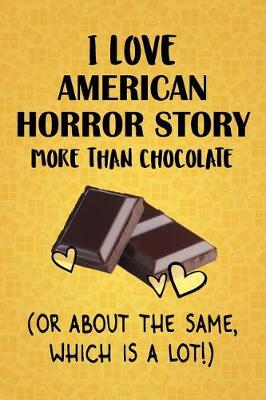 Book cover for I Love American Horror Story More Than Chocolate (Or About The Same, Which Is A Lot!)