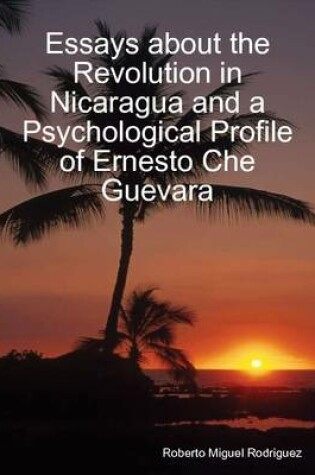 Cover of Essays About the Revolution in Nicaragua and a Psychological Profile of Ernesto Che Guevara