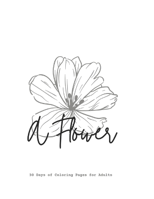 Book cover for A Flower, 30 Days of Coloring Pages for Adults