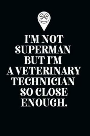 Cover of I'm Not Superman But I'm A Veterinary Technician So Close Enough.-Blank Lined Notebook-Funny Quote Journal-6"x9"/120 pages