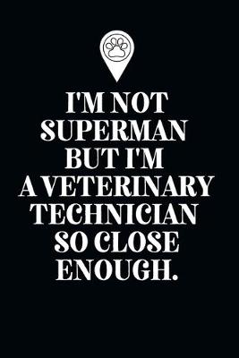 Book cover for I'm Not Superman But I'm A Veterinary Technician So Close Enough.-Blank Lined Notebook-Funny Quote Journal-6"x9"/120 pages