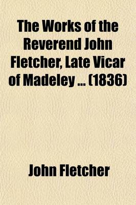 Book cover for The Works of the Reverend John Fletcher, Late Vicar of Madeley (Volume 3); The Portrait of St. Paul Tr. from a French Manuscript of the Late REV. John William de La Flechere by the REV. John Gilpin