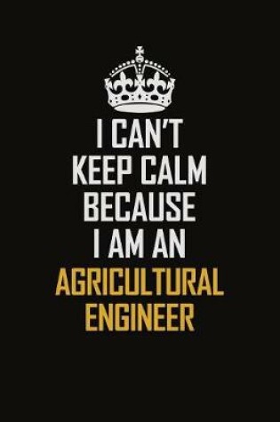 Cover of I Can't Keep Calm Because I Am An Agricultural Engineer